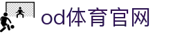 OD体育-OD·体育 - 赛事尽览,尽在OD SPORTS